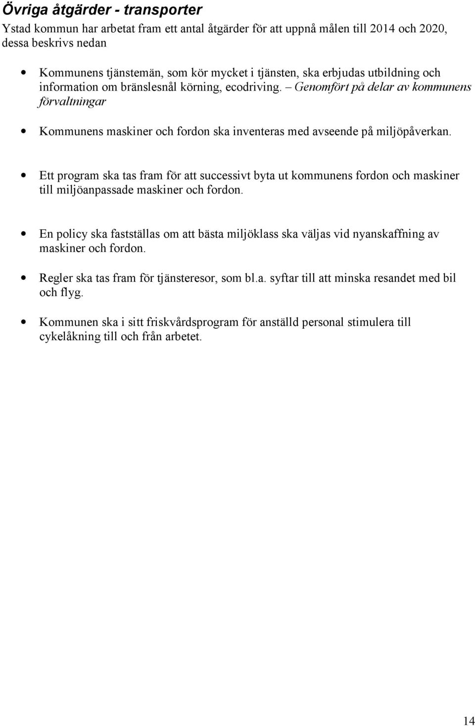 Ett program ska tas fram för att successivt byta ut kommunens fordon och maskiner till miljöanpassade maskiner och fordon.