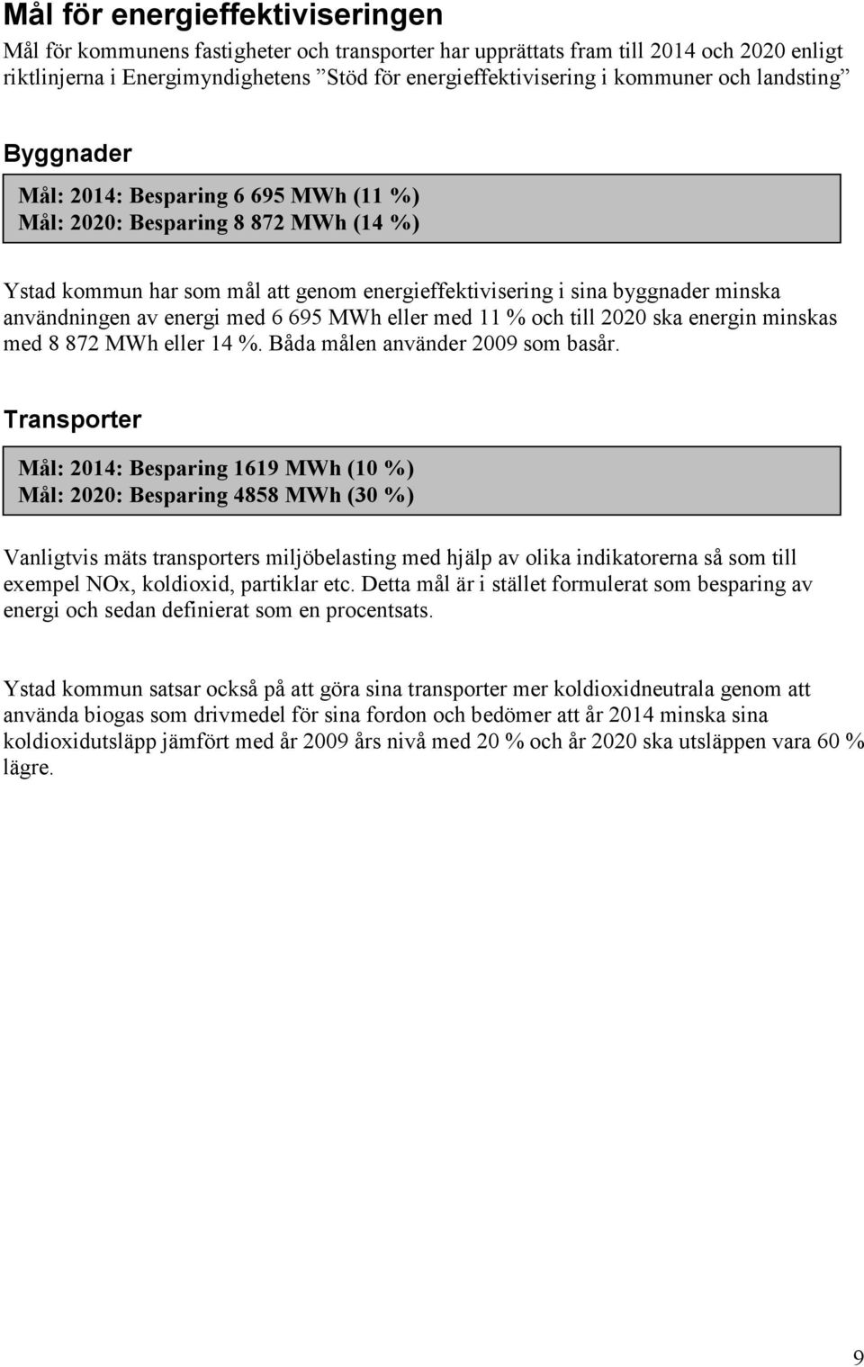 energi med 6 695 MWh eller med 11 % och till 2020 ska energin minskas med 8 872 MWh eller 14 %. Båda målen använder 2009 som basår.