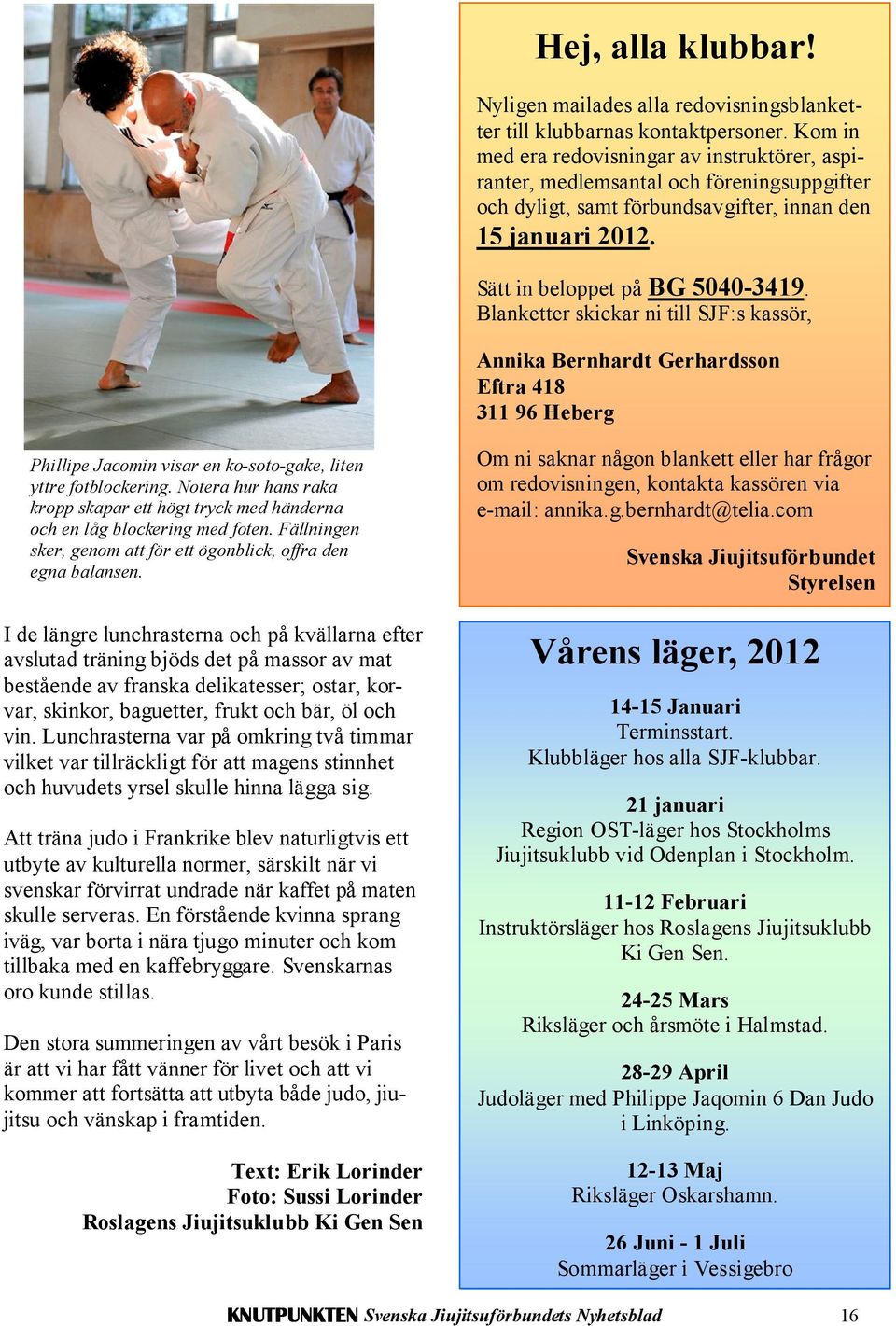 Blanketter skickar ni till SJF:s kassör, Annika Bernhardt Gerhardsson Eftra 418 311 96 Heberg Phillipe Jacomin visar en ko-soto-gake, liten yttre fotblockering.