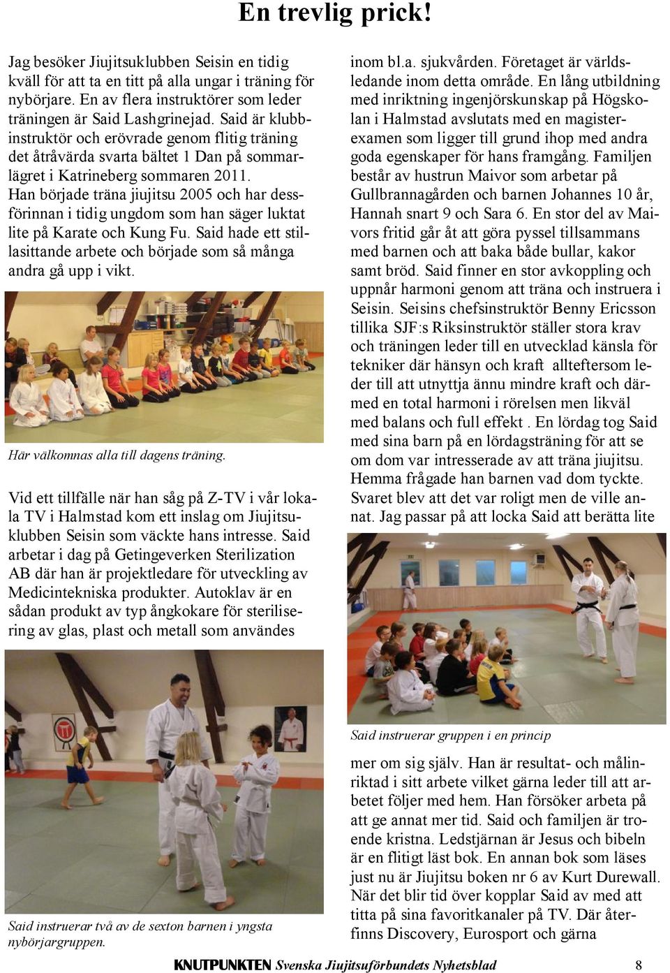 Han började träna jiujitsu 2005 och har dessförinnan i tidig ungdom som han säger luktat lite på Karate och Kung Fu. Said hade ett stillasittande arbete och började som så många andra gå upp i vikt.