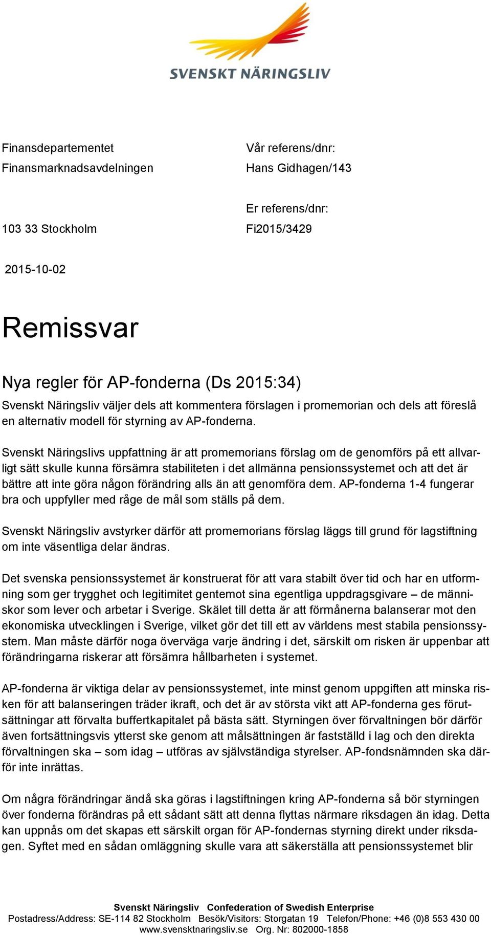 Svenskt Näringslivs uppfattning är att promemorians förslag om de genomförs på ett allvarligt sätt skulle kunna försämra stabiliteten i det allmänna pensionssystemet och att det är bättre att inte