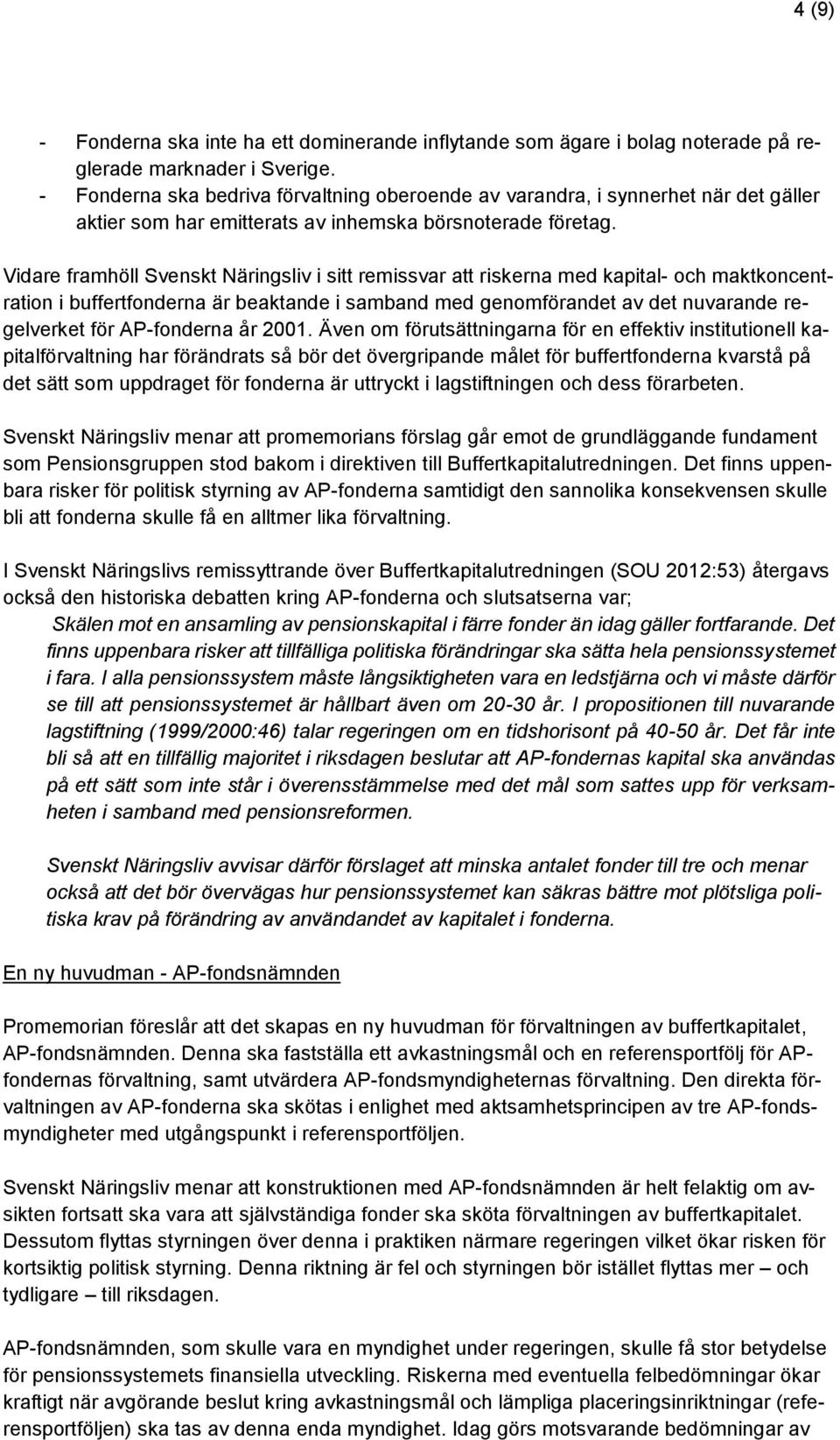 Vidare framhöll Svenskt Näringsliv i sitt remissvar att riskerna med kapital- och maktkoncentration i buffertfonderna är beaktande i samband med genomförandet av det nuvarande regelverket för