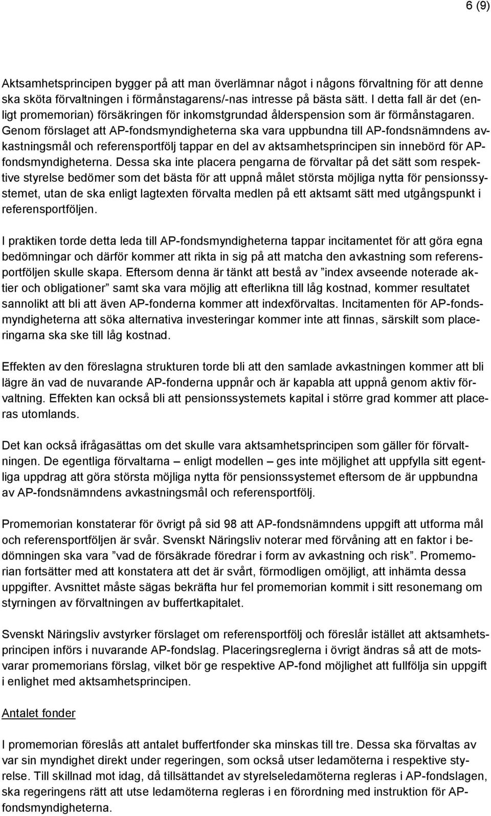 Genom förslaget att AP-fondsmyndigheterna ska vara uppbundna till AP-fondsnämndens avkastningsmål och referensportfölj tappar en del av aktsamhetsprincipen sin innebörd för APfondsmyndigheterna.