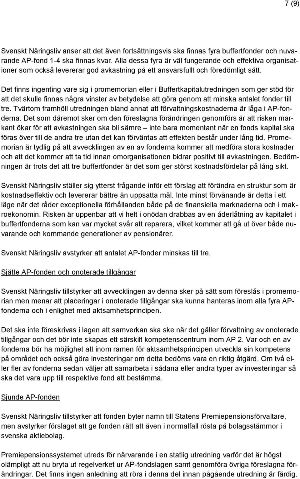 Det finns ingenting vare sig i promemorian eller i Buffertkapitalutredningen som ger stöd för att det skulle finnas några vinster av betydelse att göra genom att minska antalet fonder till tre.