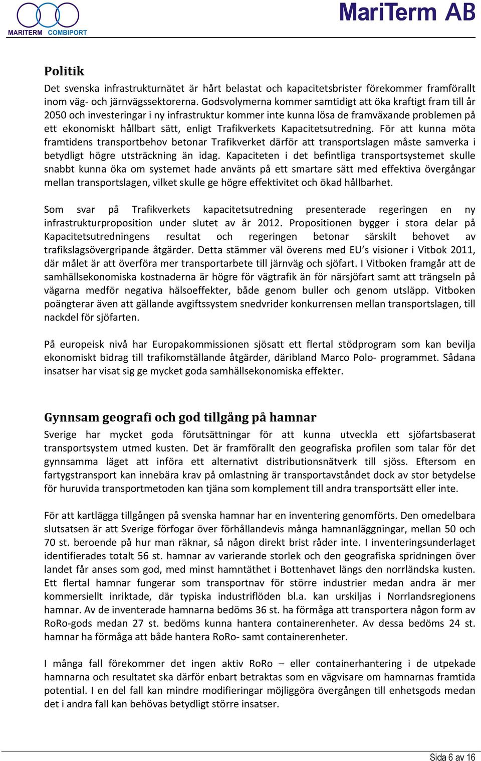 Trafikverkets Kapacitetsutredning. För att kunna möta framtidens transportbehov betonar Trafikverket därför att transportslagen måste samverka i betydligt högre utsträckning än idag.