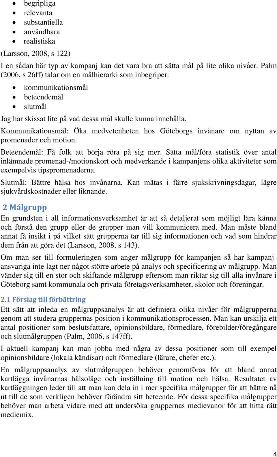 Kommunikationsmål: Öka medvetenheten hos Göteborgs invånare om nyttan av promenader och motion. Beteendemål: Få folk att börja röra på sig mer.