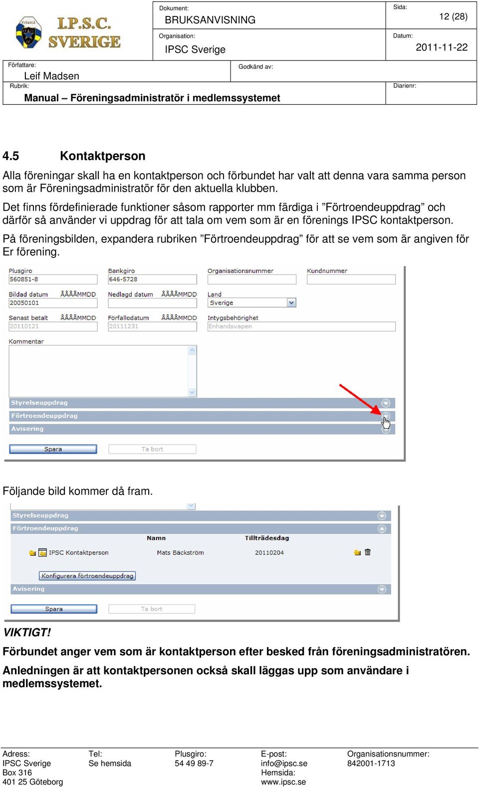 Det finns fördefinierade funktioner såsom rapporter mm färdiga i Förtroendeuppdrag och därför så använder vi uppdrag för att tala om vem som är en förenings IPSC