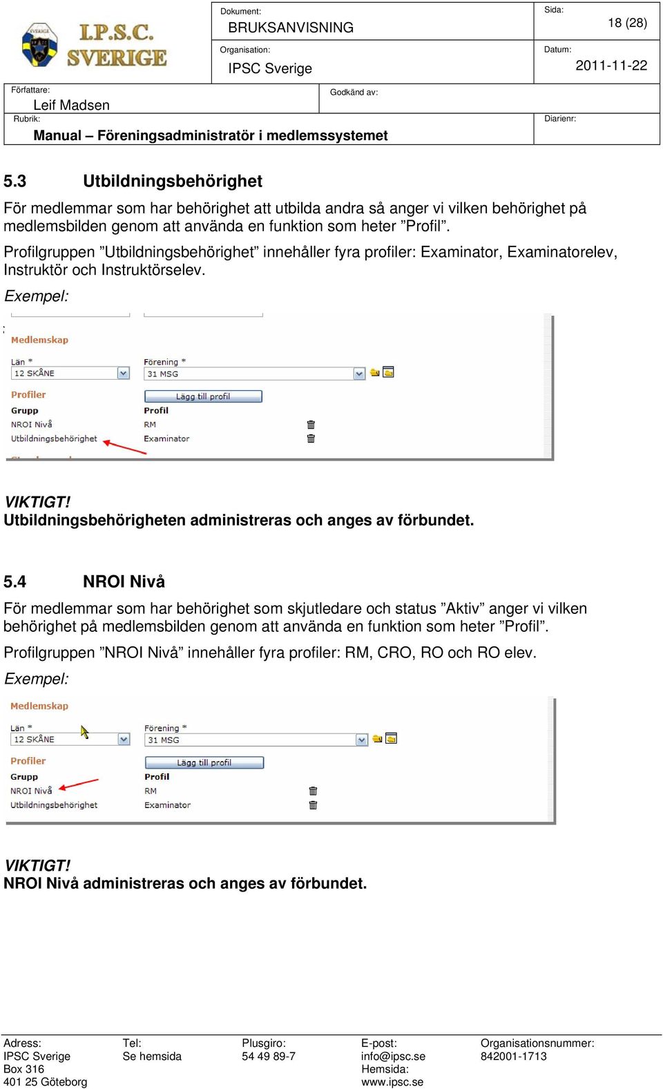 Profilgruppen Utbildningsbehörighet innehåller fyra profiler: Examinator, Examinatorelev, Instruktör och Instruktörselev. Exempel: VIKTIGT!