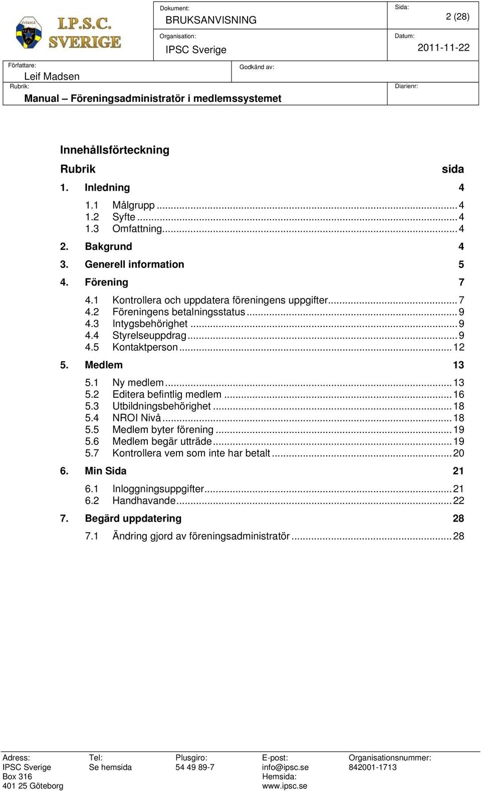 ..12 5. Medlem 13 5.1 Ny medlem...13 5.2 Editera befintlig medlem...16 5.3 Utbildningsbehörighet...18 5.4 NROI Nivå...18 5.5 Medlem byter förening...19 5.