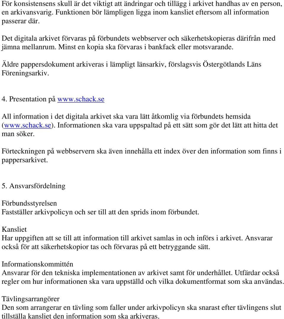 Äldre pappersdokument arkiveras i lämpligt länsarkiv, förslagsvis Östergötlands Läns Föreningsarkiv. 4. Presentation på www.schack.