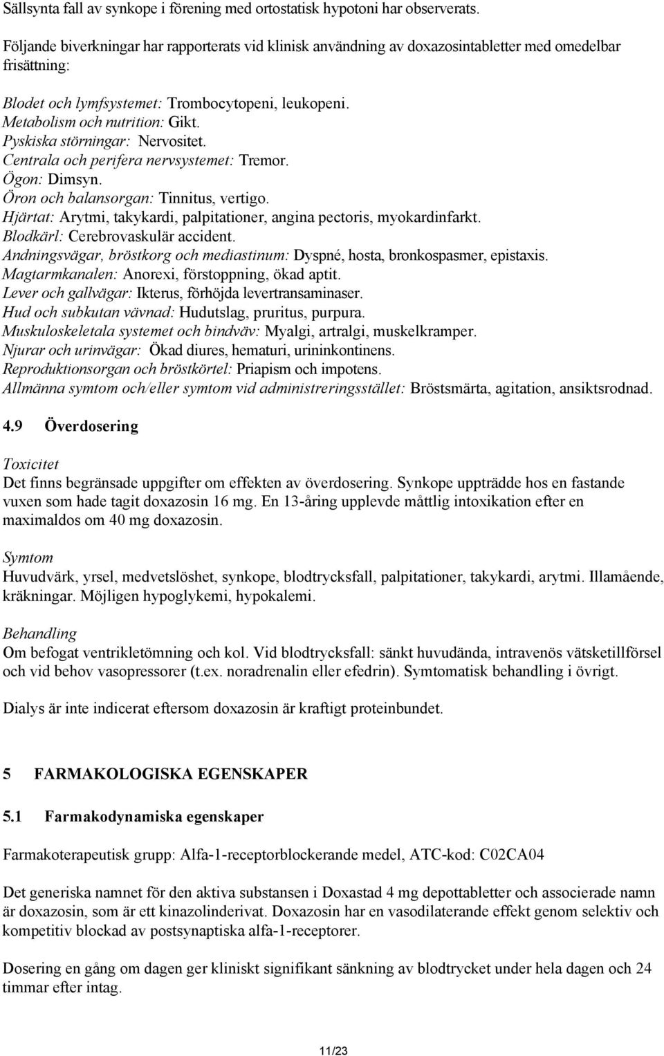 Pyskiska störningar: Nervositet. Centrala och perifera nervsystemet: Tremor. Ögon: Dimsyn. Öron och balansorgan: Tinnitus, vertigo.