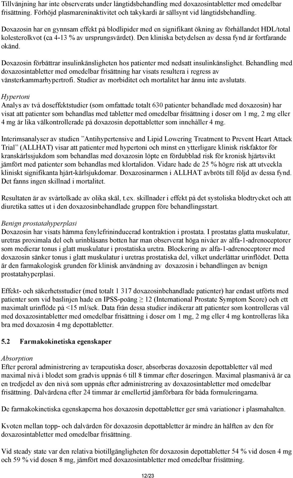 Den kliniska betydelsen av dessa fynd är fortfarande okänd. Doxazosin förbättrar insulinkänsligheten hos patienter med nedsatt insulinkänslighet.