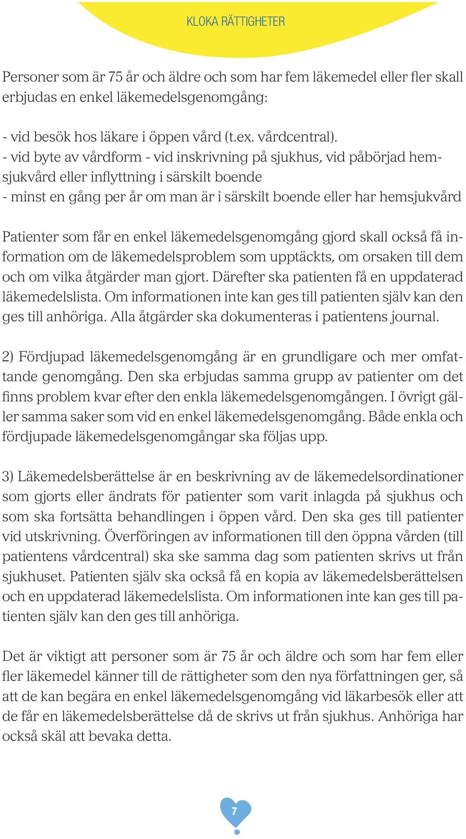 som får en enkel läkemedelsgenomgång gjord skall också få information om de läkemedelsproblem som upptäckts, om orsaken till dem och om vilka åtgärder man gjort.