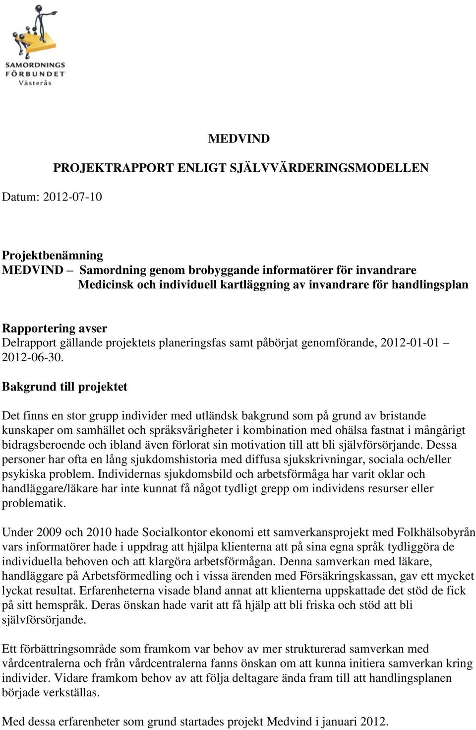 Bakgrund till projektet Det finns en stor grupp individer med utländsk bakgrund som på grund av bristande kunskaper om samhället och språksvårigheter i kombination med ohälsa fastnat i mångårigt