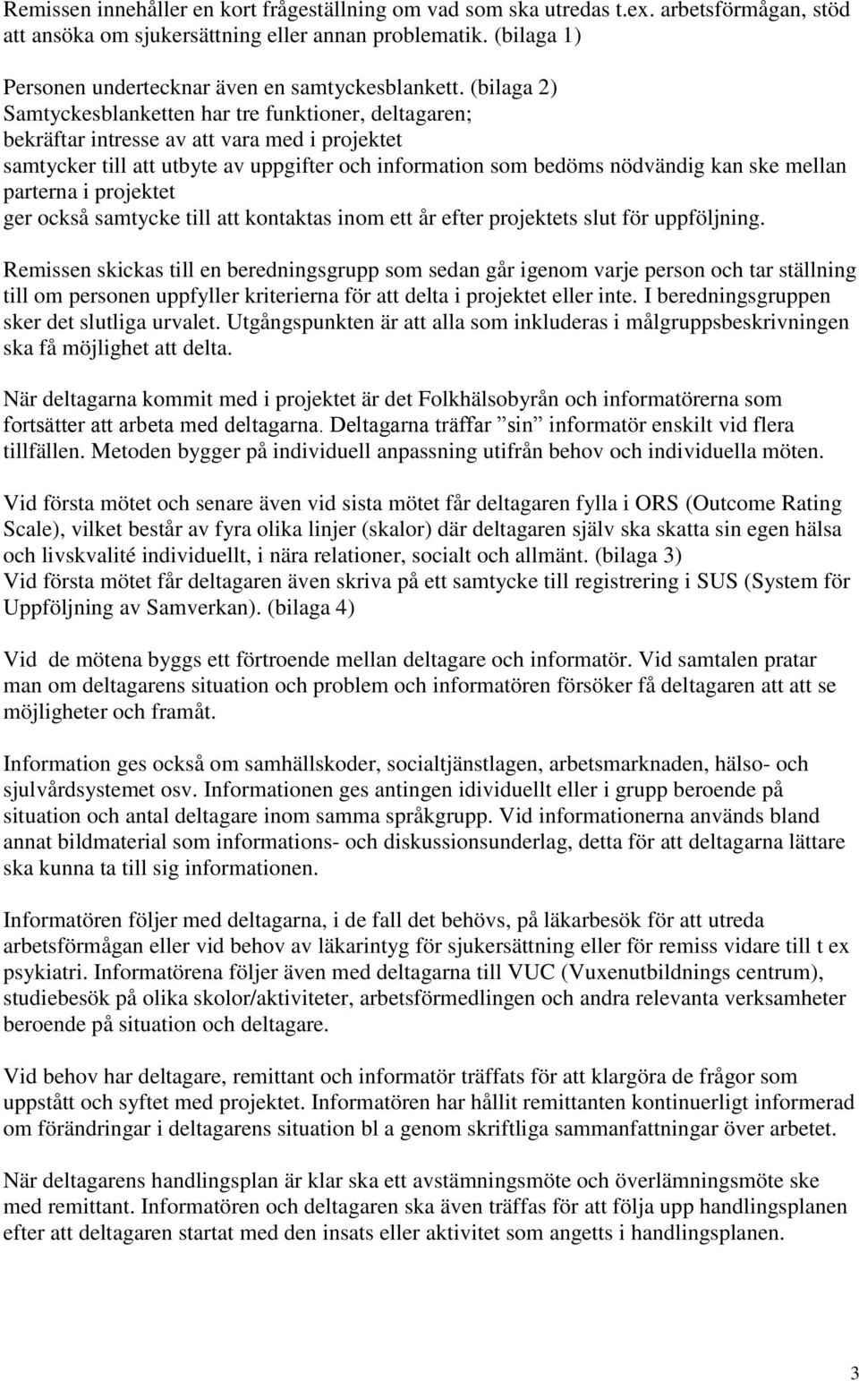 (bilaga 2) Samtyckesblanketten har tre funktioner, deltagaren; bekräftar intresse av att vara med i projektet samtycker till att utbyte av uppgifter och information som bedöms nödvändig kan ske