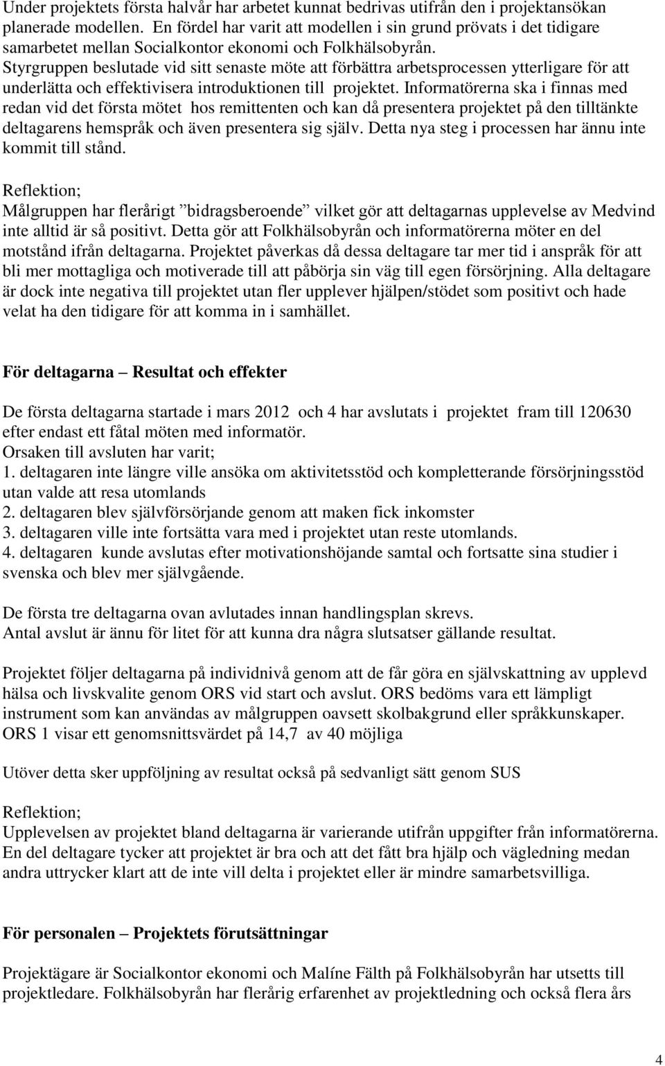 Styrgruppen beslutade vid sitt senaste möte att förbättra arbetsprocessen ytterligare för att underlätta och effektivisera introduktionen till projektet.