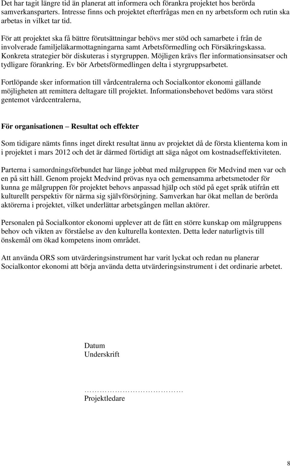 För att projektet ska få bättre förutsättningar behövs mer stöd och samarbete i från de involverade familjeläkarmottagningarna samt Arbetsförmedling och Försäkringskassa.