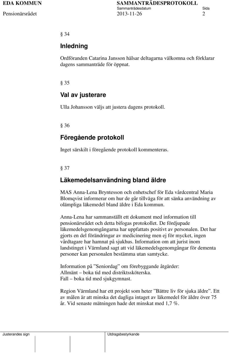 37 Läkemedelsanvändning bland äldre MAS Anna-Lena Bryntesson och enhetschef för Eda vårdcentral Maria Blomqvist informerar om hur de går tillväga för att sänka användning av olämpliga läkemedel bland