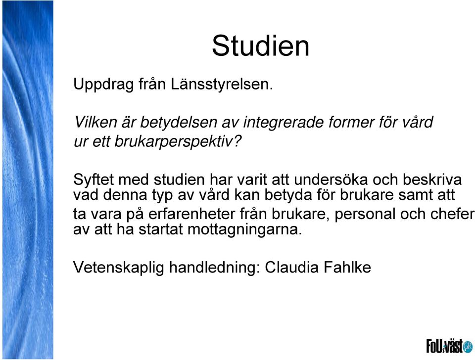 Syftet med studien har varit att undersöka och beskriva vad denna typ av vård kan betyda