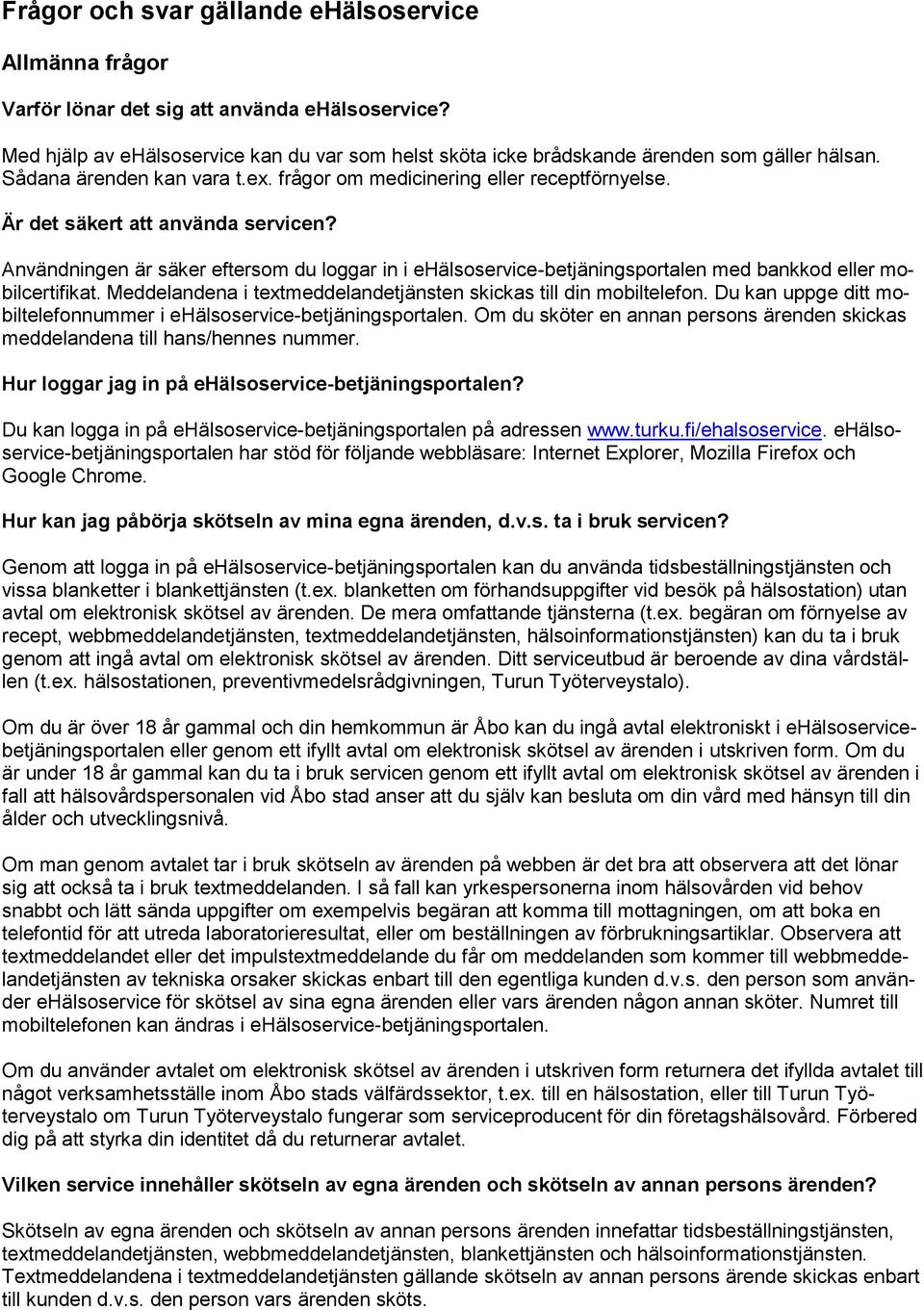 Användningen är säker eftersom du loggar in i ehälsoservice-betjäningsportalen med bankkod eller mobilcertifikat. Meddelandena i textmeddelandetjänsten skickas till din mobiltelefon.