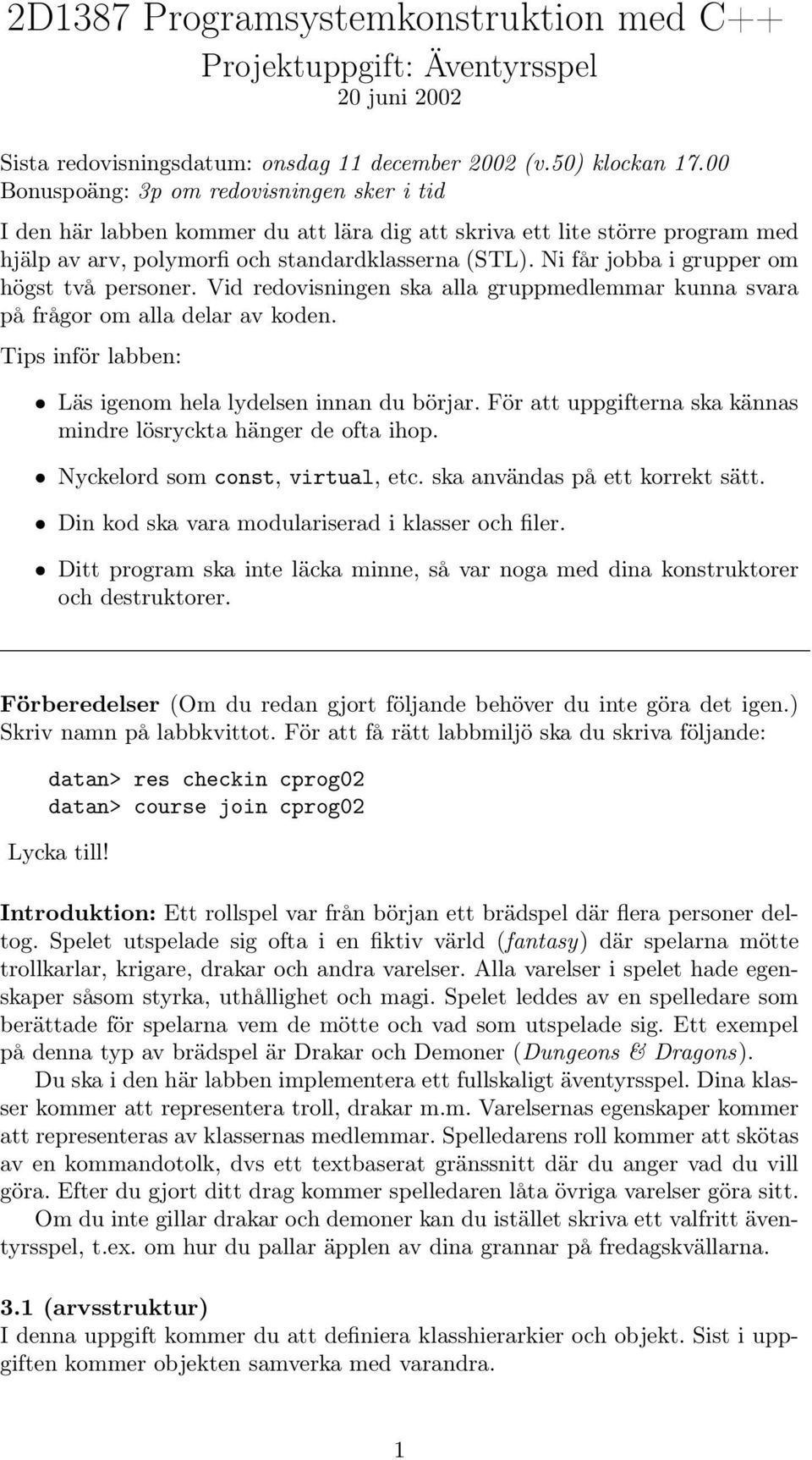 Ni får jobba i grupper om högst två personer. Vid redovisningen ska alla gruppmedlemmar kunna svara på frågor om alla delar av koden. Tips inför labben: Läs igenom hela lydelsen innan du börjar.