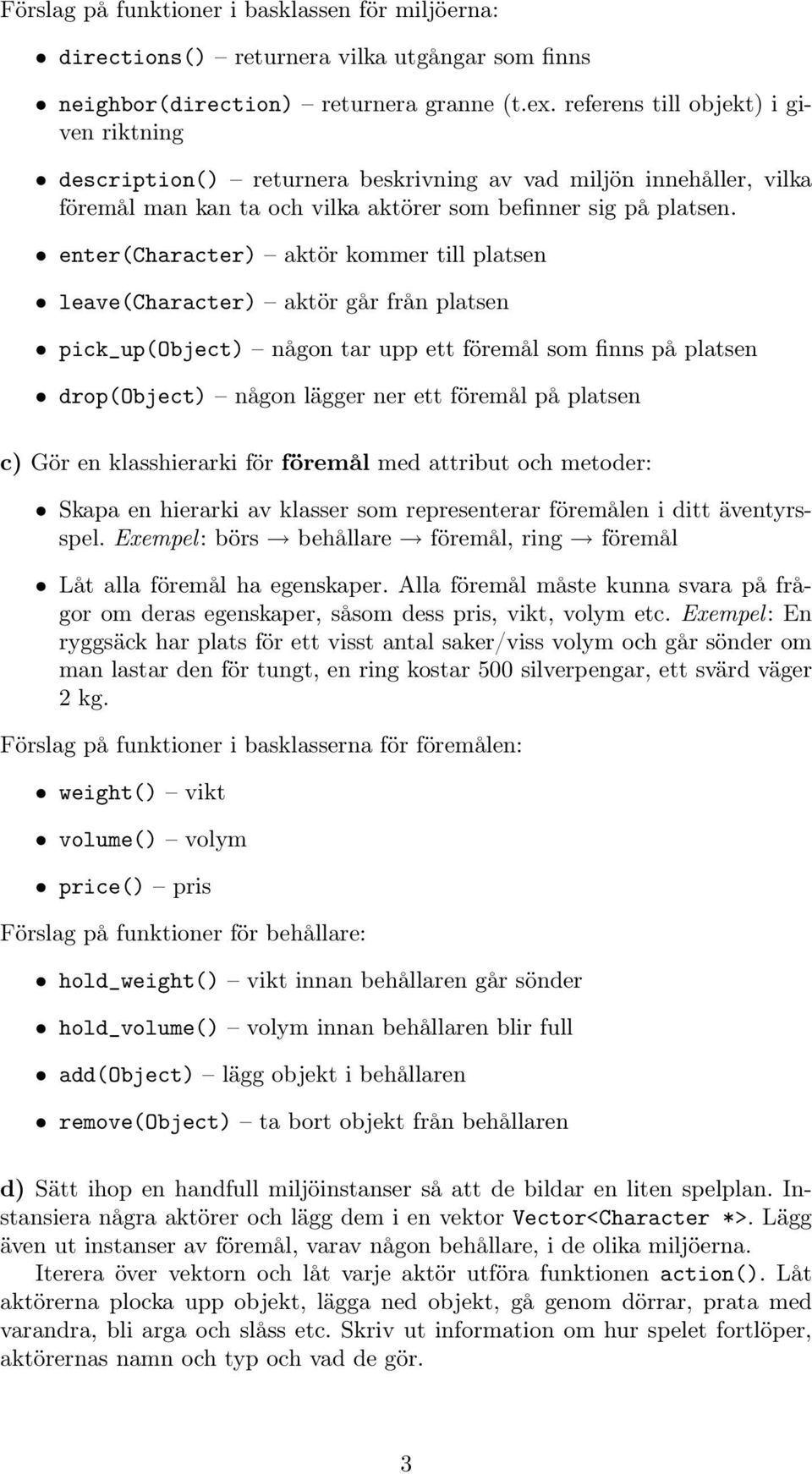 enter(character) aktör kommer till platsen leave(character) aktör går från platsen pick_up(object) någon tar upp ett föremål som finns på platsen drop(object) någon lägger ner ett föremål på platsen