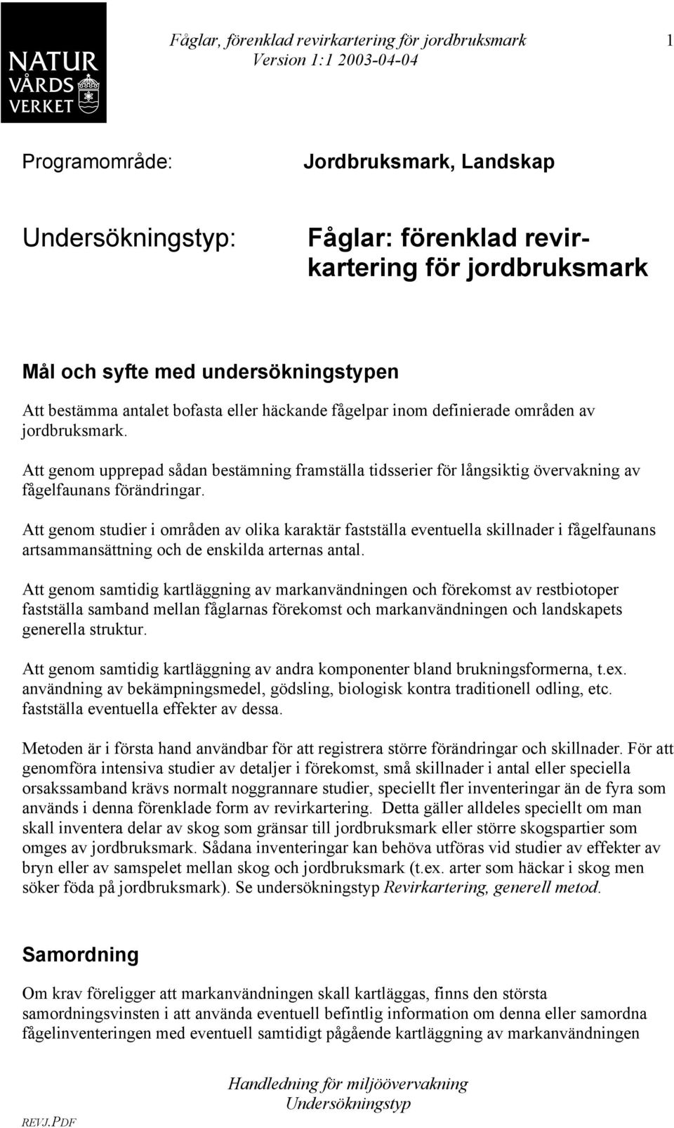 Att genom upprepad sådan bestämning framställa tidsserier för långsiktig övervakning av fågelfaunans förändringar.