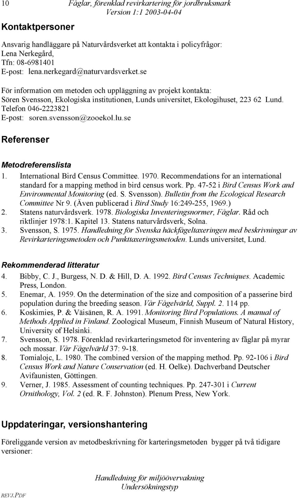 Telefon 046-2223821 E-post: Referenser Metodreferenslista 1. International Bird Census Committee. 1970. Recommendations for an international standard for a mapping method in bird census work. Pp.