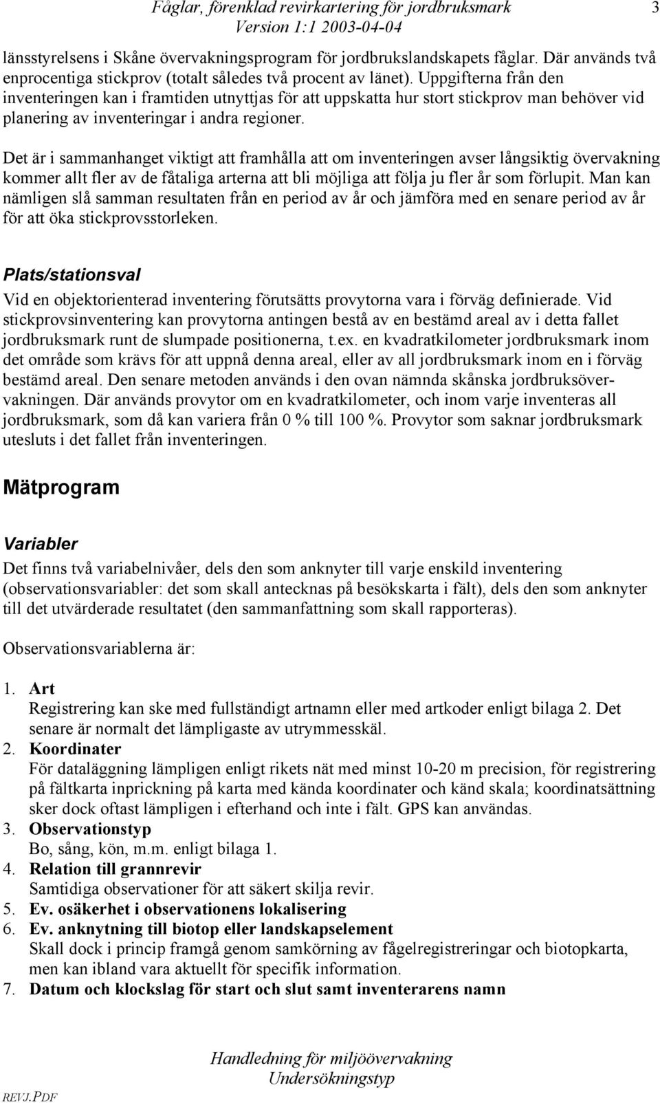 Uppgifterna från den inventeringen kan i framtiden utnyttjas för att uppskatta hur stort stickprov man behöver vid planering av inventeringar i andra regioner.