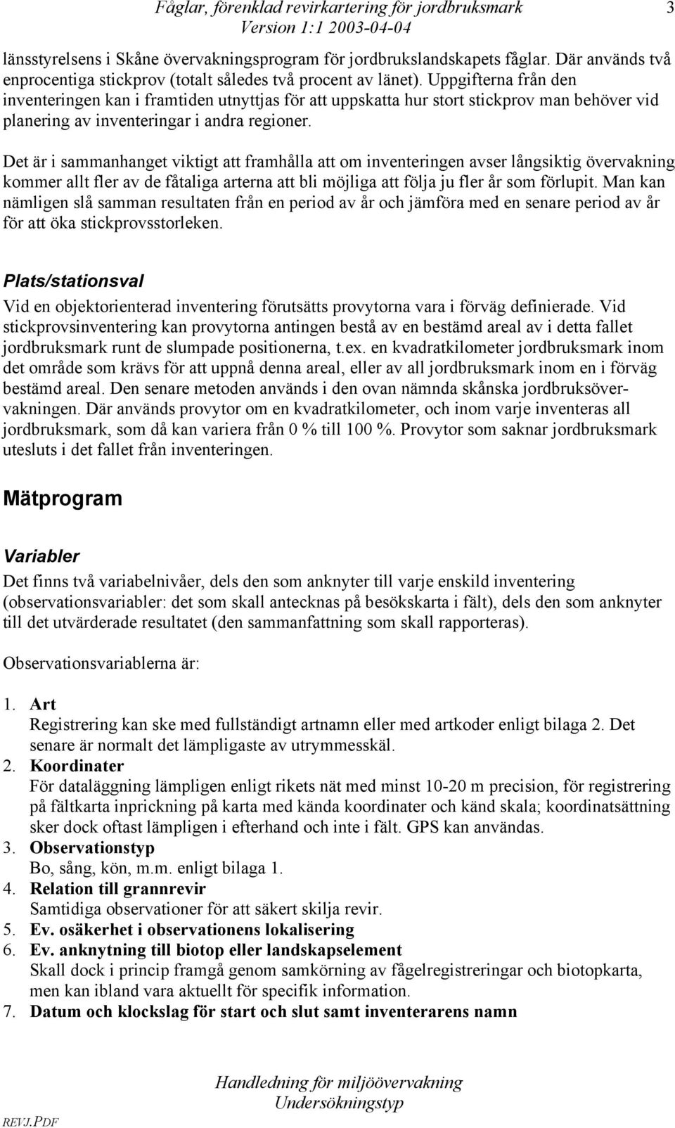 Uppgifterna från den inventeringen kan i framtiden utnyttjas för att uppskatta hur stort stickprov man behöver vid planering av inventeringar i andra regioner.