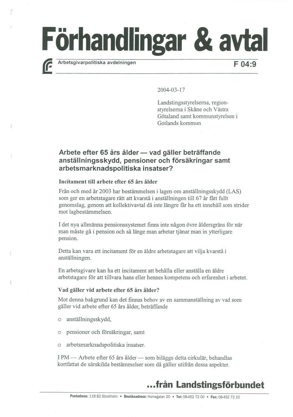 Incitament till arbete efter 65 års ålder Från och med år 2003 har bestämmelsen i lagen om anställningsskydd (LAS) som ger en arbetstagare rätt att kvarstå i anställningen till 67 år fått fullt
