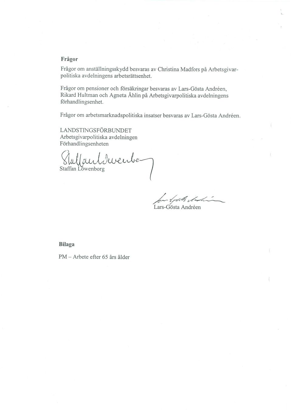 avdelningens forhandlingsenhet. Frågor om arbetsmarknadspolitiska insatser besvaras av Lars-Gösta Andreen.