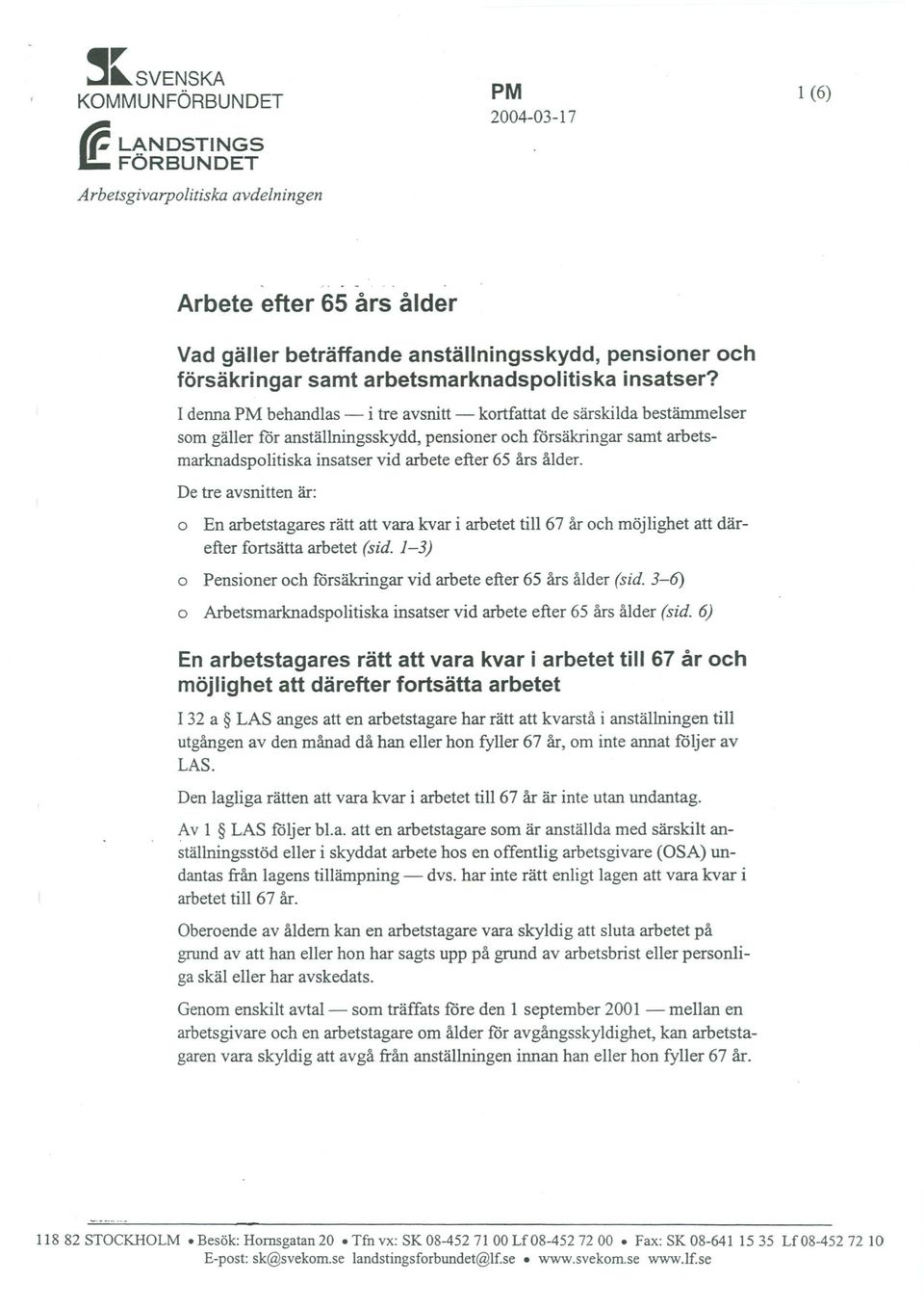 I dennapm behandlas- i tre avsnitt- kortfattatde särskildabestämmelser som gäller :föranställningsskydd, pensioner och :försäkringarsamt arbetsmarknadspolitiska insatser vid arbete efter 65 års ålder.