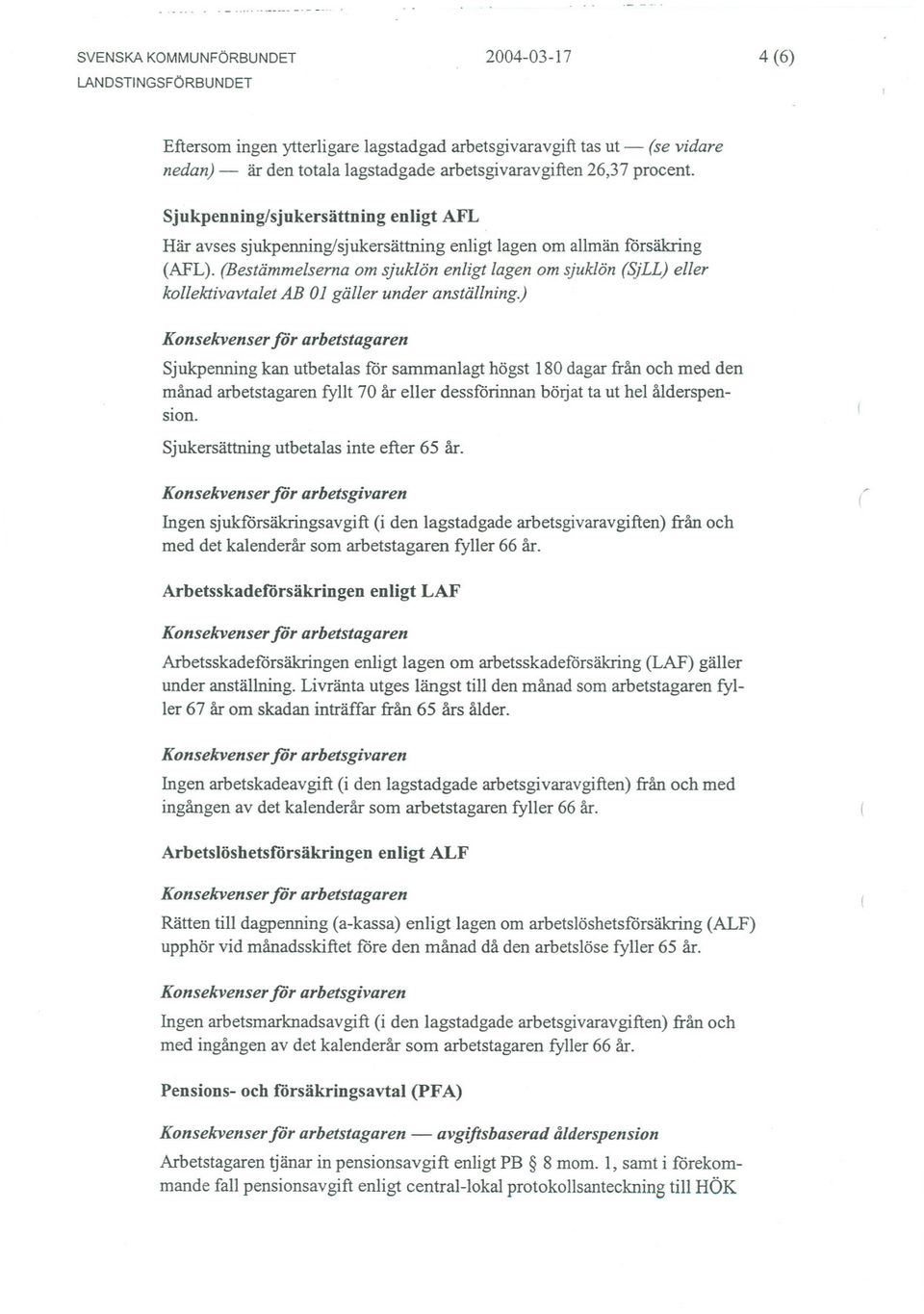 (Bestämmelserna om sjuklön enligt lagen om sjuklön (SjLL) eller kollektivavtalet AB 01 gäller under anställning.