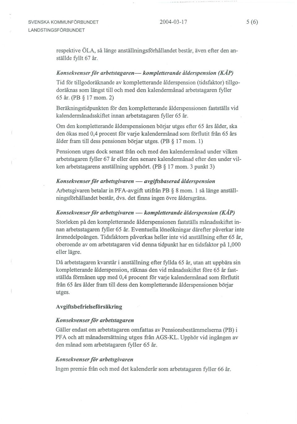 (pb 17mom. 2) Beräkningstidpunkten ror den kompletterande ålderspensionen fastställs vid kalendermånadsskiftet innan arbetstagaren fyller 65 år.