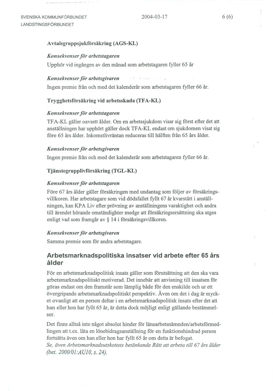 Om en arbetssjukdom visar sig först efter det att anställningen har upphört gäller dock TFA-KL endast om sjukdomen visat sig före 65 års ålder.
