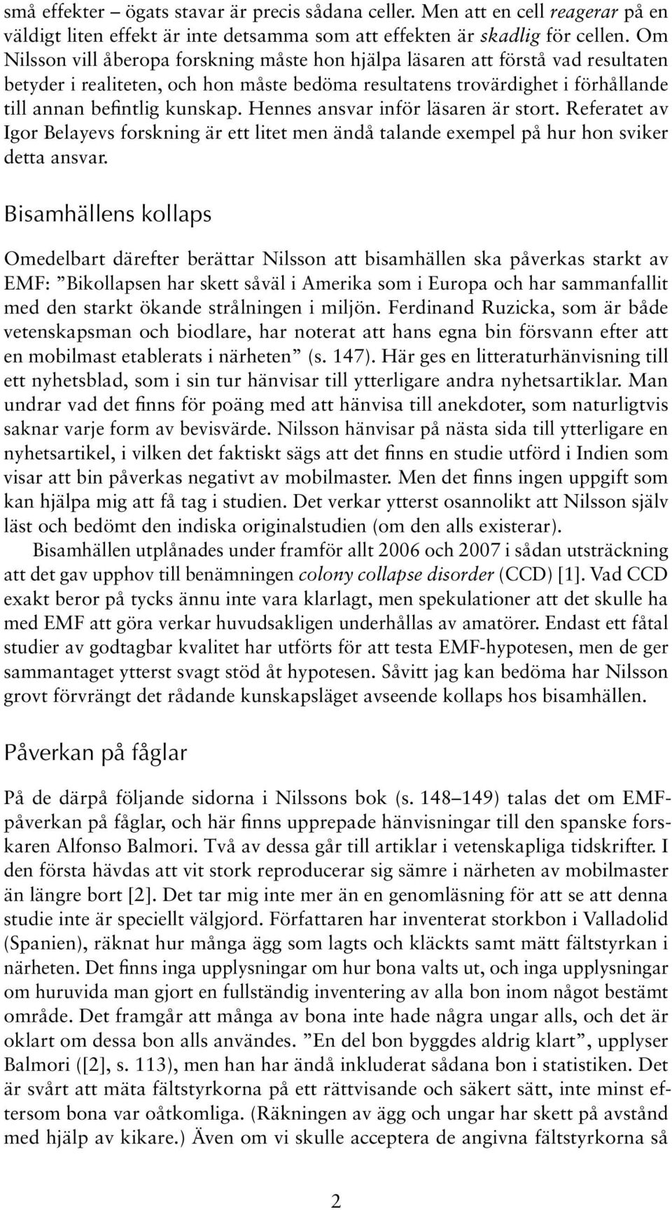 Hennes ansvar inför läsaren är stort. Referatet av Igor Belayevs forskning är ett litet men ändå talande exempel på hur hon sviker detta ansvar.