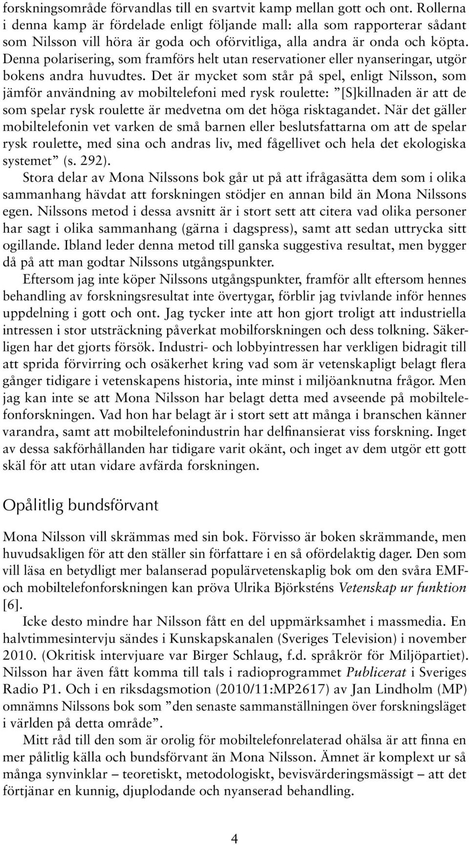 Denna polarisering, som framförs helt utan reservationer eller nyanseringar, utgör bokens andra huvudtes.