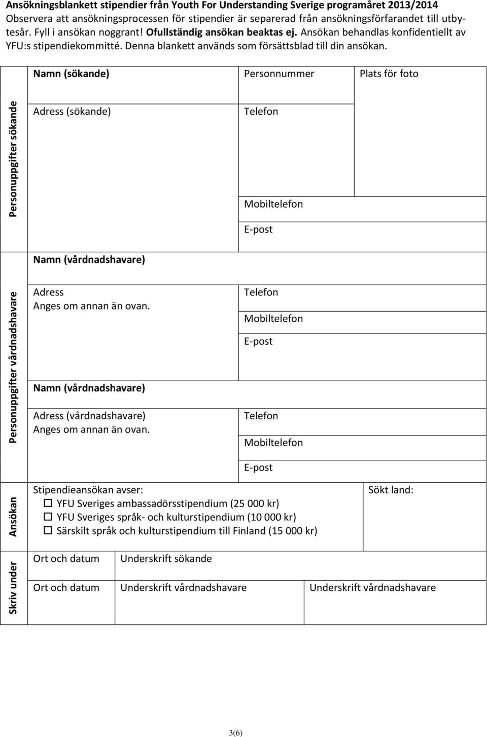 Denna blankett används som försättsblad till din ansökan. Namn (sökande) Personnummer Plats för foto Adress (sökande) Telefon Mobiltelefon E-post Namn (vårdnadshavare) Adress Anges om annan än ovan.