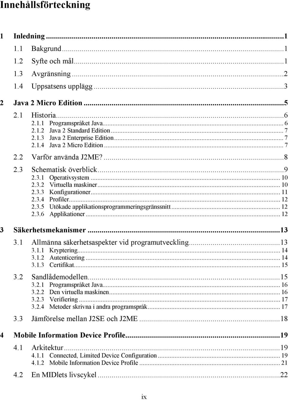 .. 10 2.3.3 Konfigurationer...11 2.3.4 Profiler... 12 2.3.5 Utökade applikationsprogrammeringsgränssnitt... 12 2.3.6 Applikationer... 12 3 Säkerhetsmekanismer...13 3.