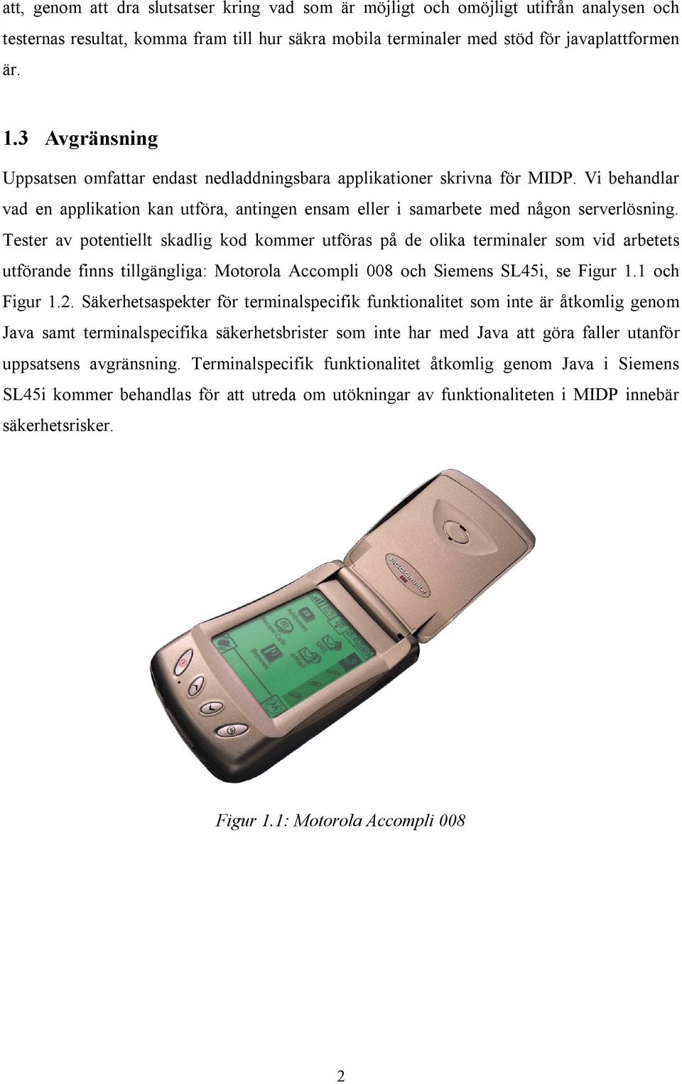 Tester av potentiellt skadlig kod kommer utföras på de olika terminaler som vid arbetets utförande finns tillgängliga: Motorola Accompli 008 och Siemens SL45i, se Figur 1.1 och Figur 1.2.
