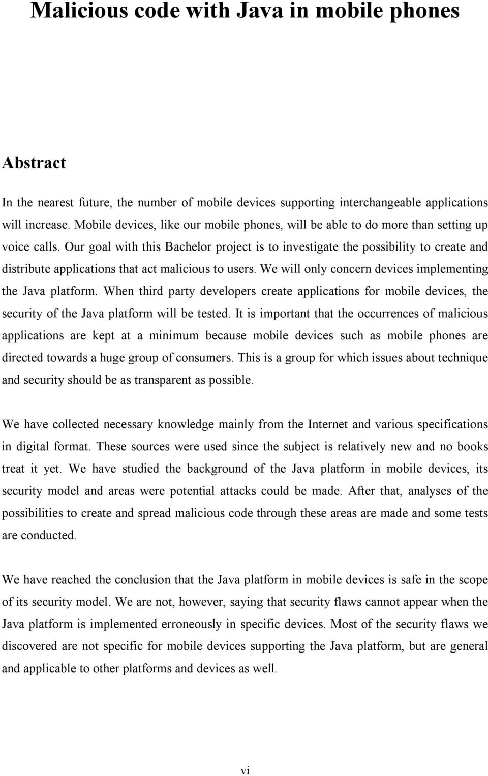 Our goal with this Bachelor project is to investigate the possibility to create and distribute applications that act malicious to users. We will only concern devices implementing the Java platform.