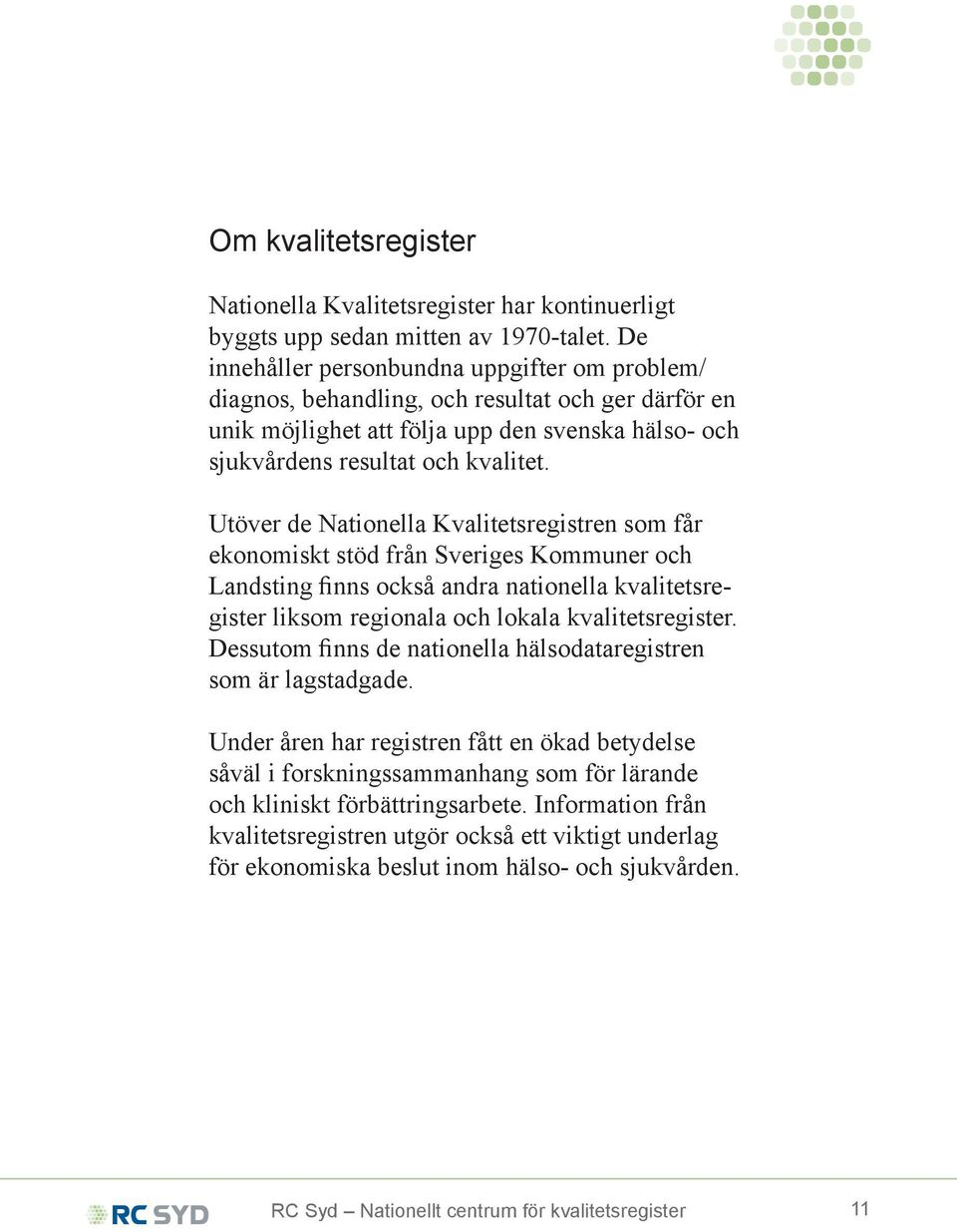 Utöver de Nationella Kvalitetsregistren som får ekonomiskt stöd från Sveriges Kommuner och Landsting finns också andra nationella kvalitetsregister liksom regionala och lokala kvalitetsregister.