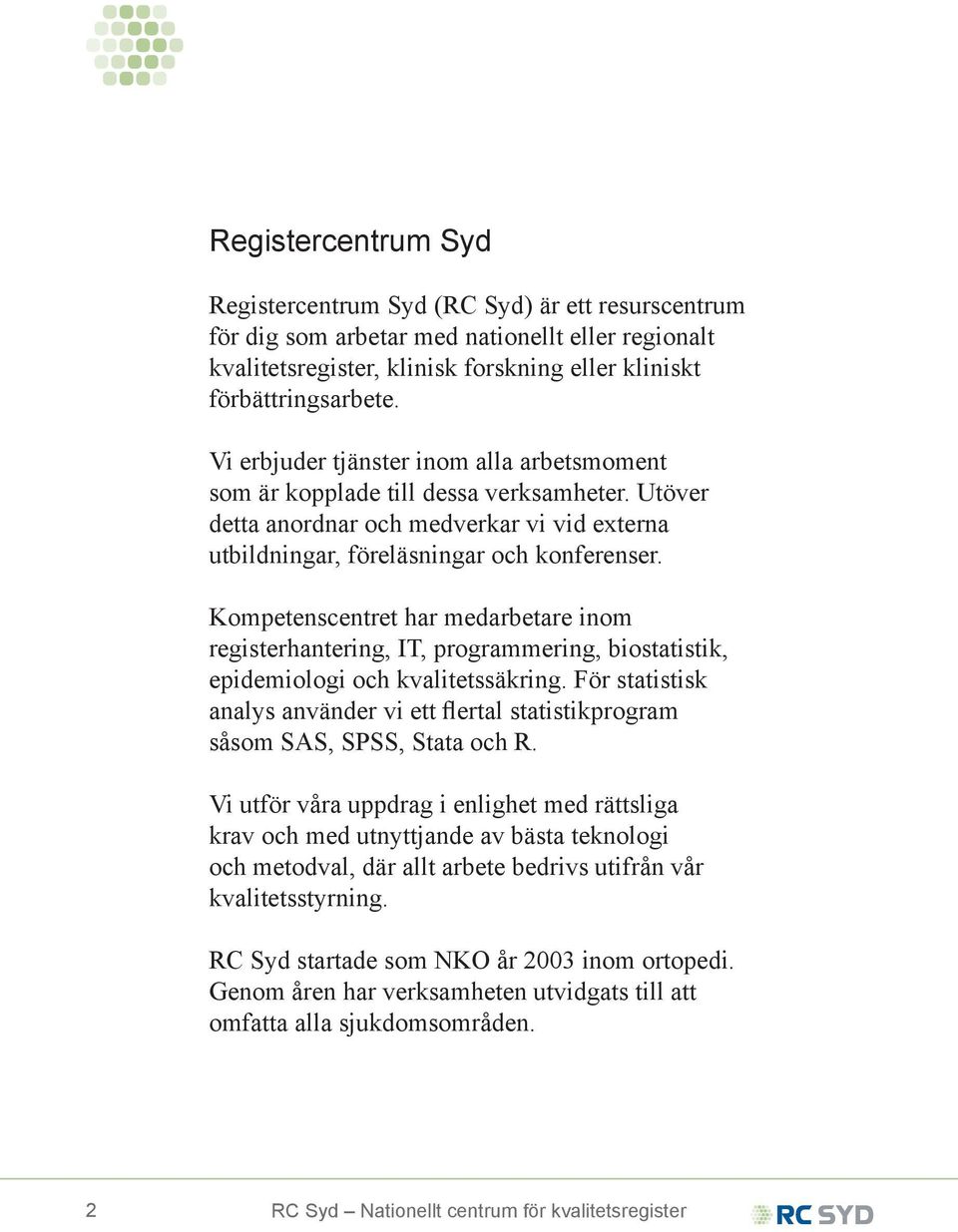 Kompetenscentret har medarbetare inom registerhantering, IT, programmering, biostatistik, epidemiologi och kvalitetssäkring.