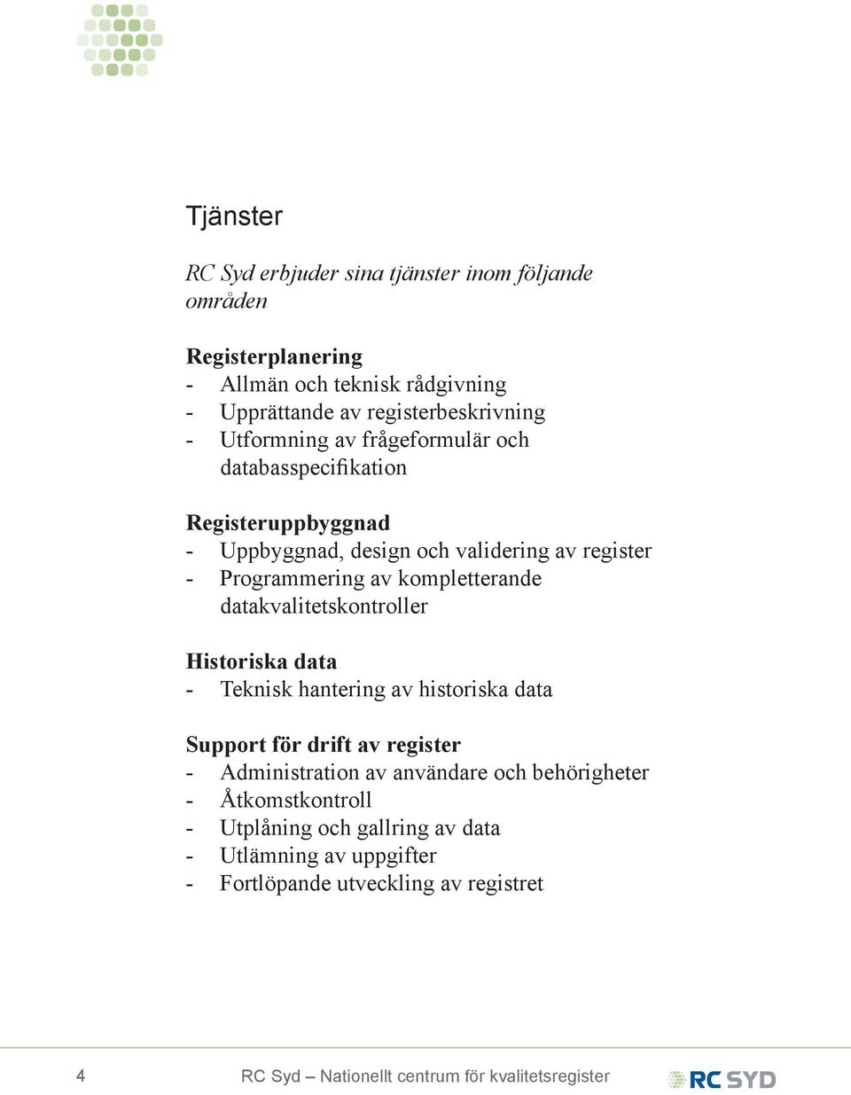 datakvalitetskontroller Historiska data - Teknisk hantering av historiska data Support för drift av register - Administration av användare och behörigheter