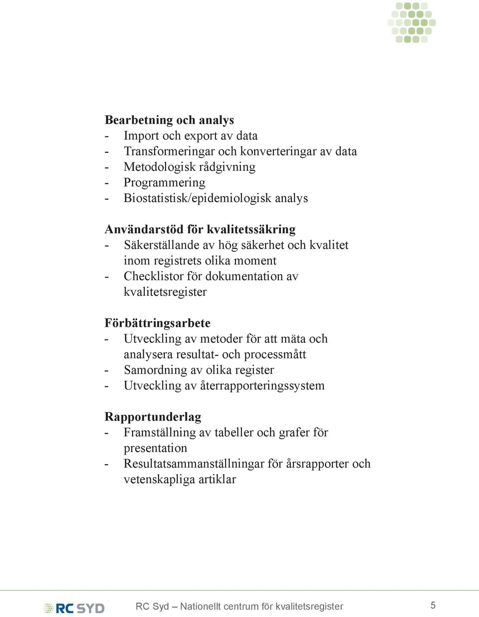 Förbättringsarbete - Utveckling av metoder för att mäta och analysera resultat- och processmått - Samordning av olika register - Utveckling av återrapporteringssystem
