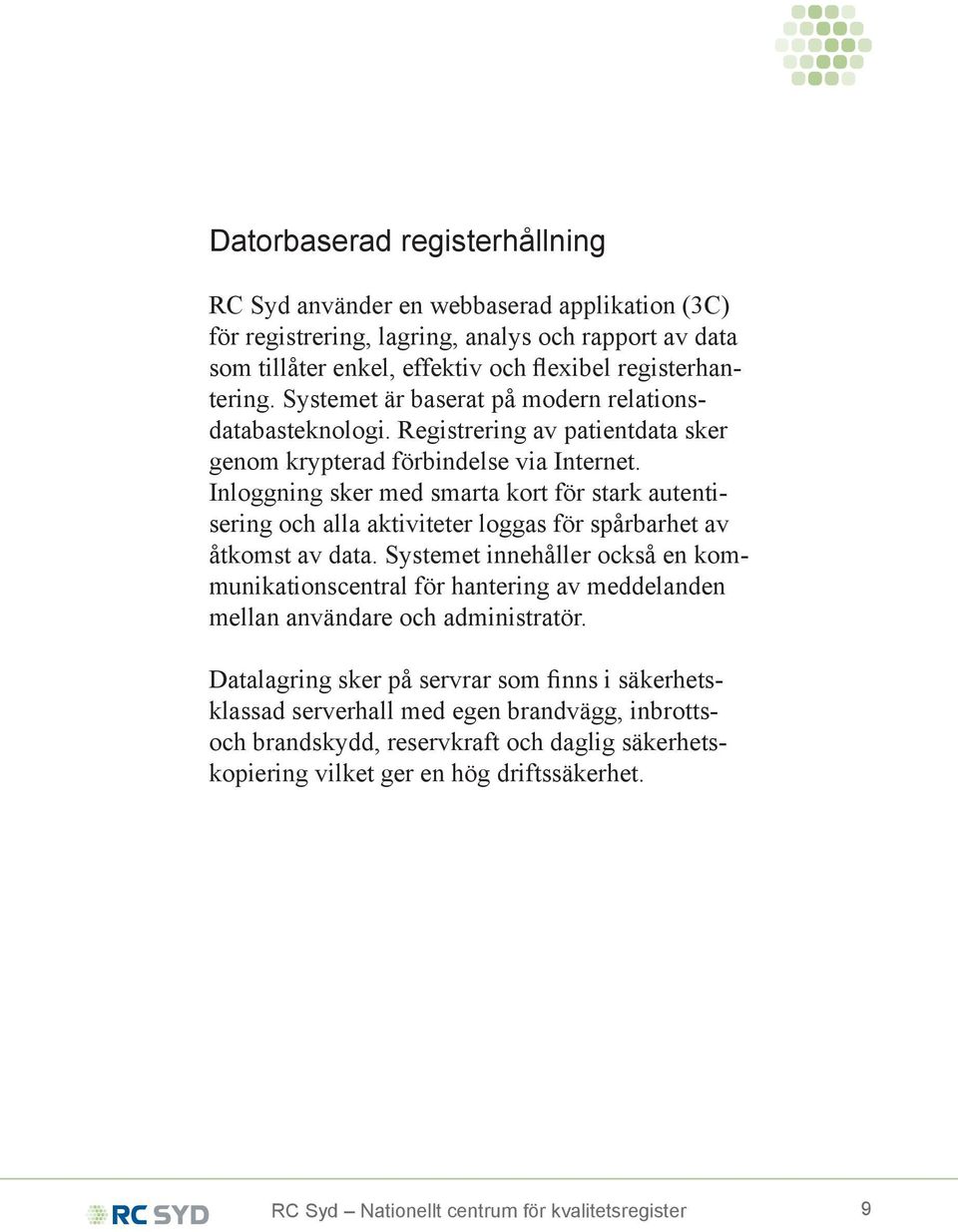 Inloggning sker med smarta kort för stark autentisering och alla aktiviteter loggas för spårbarhet av åtkomst av data.