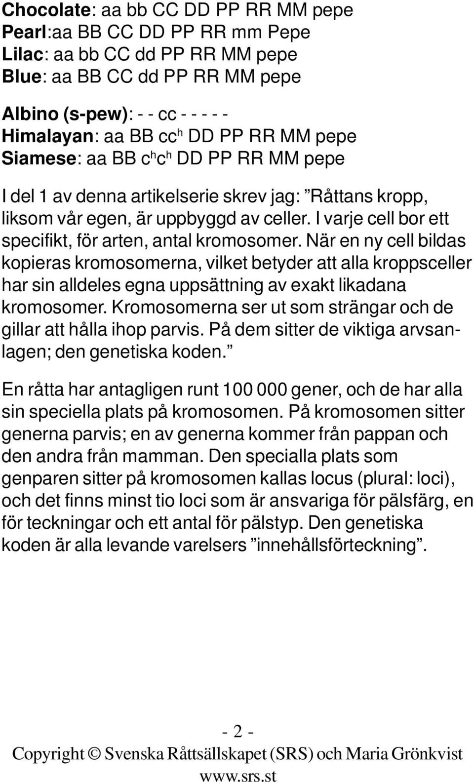 I varje cell bor ett specifikt, för arten, antal kromosomer.