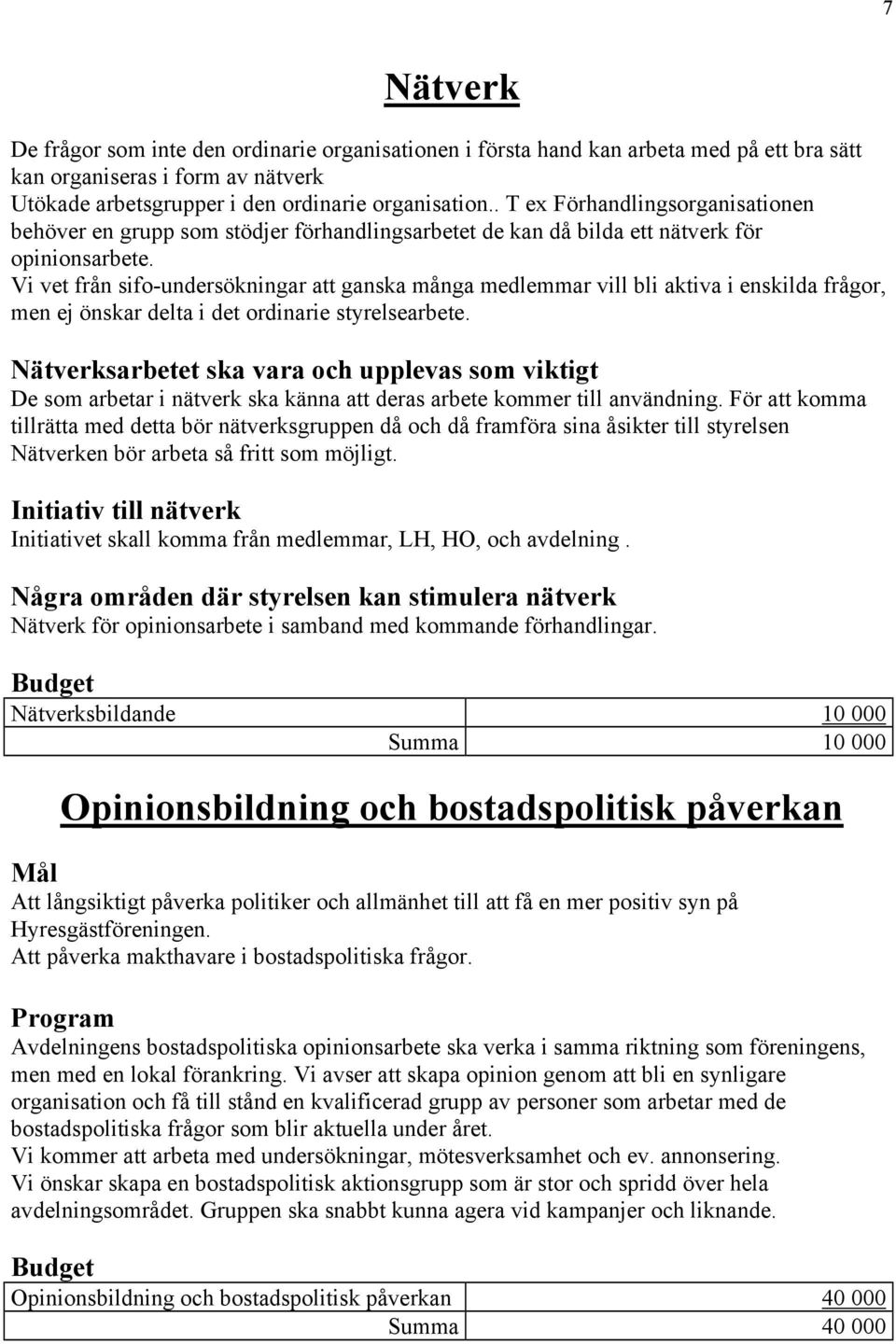 Vi vet från sifo-undersökningar att ganska många medlemmar vill bli aktiva i enskilda frågor, men ej önskar delta i det ordinarie styrelsearbete.