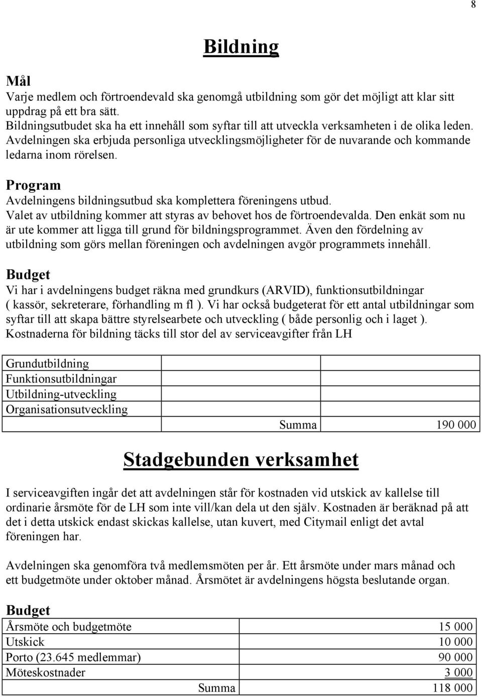 Avdelningen ska erbjuda personliga utvecklingsmöjligheter för de nuvarande och kommande ledarna inom rörelsen. Program Avdelningens bildningsutbud ska komplettera föreningens utbud.